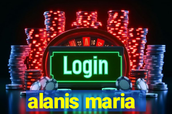 alanis maria